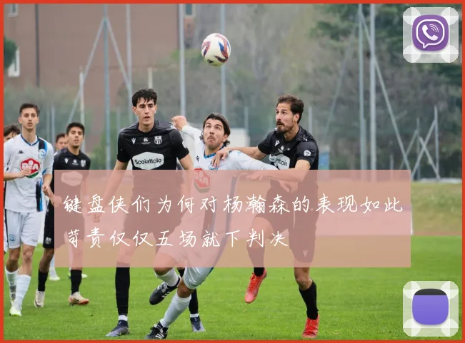 键盘侠们为何对杨瀚森的表现如此苛责仅仅五场就下判决