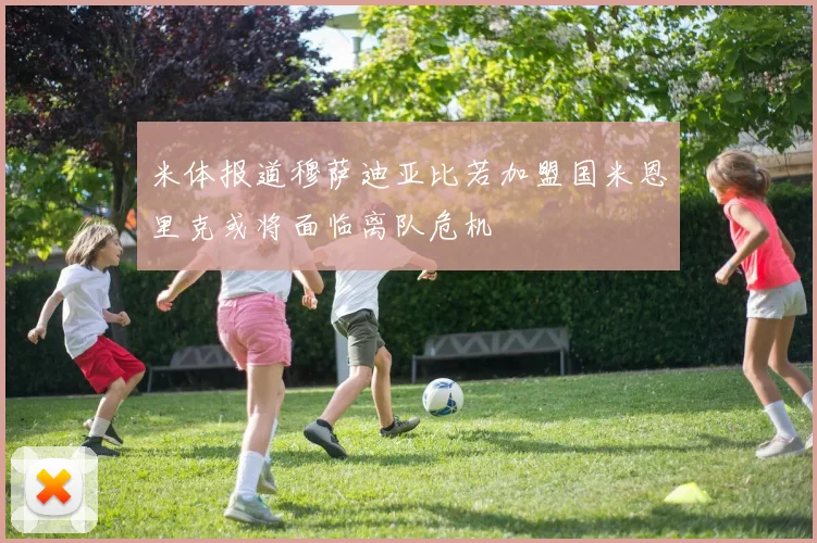 米体报道穆萨迪亚比若加盟国米恩里克或将面临离队危机