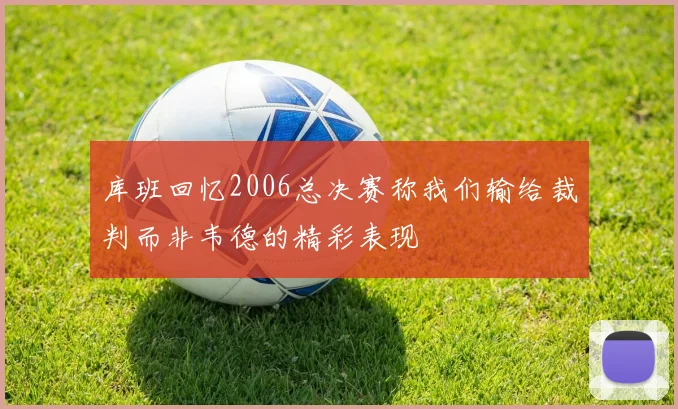 库班回忆2006总决赛称我们输给裁判而非韦德的精彩表现