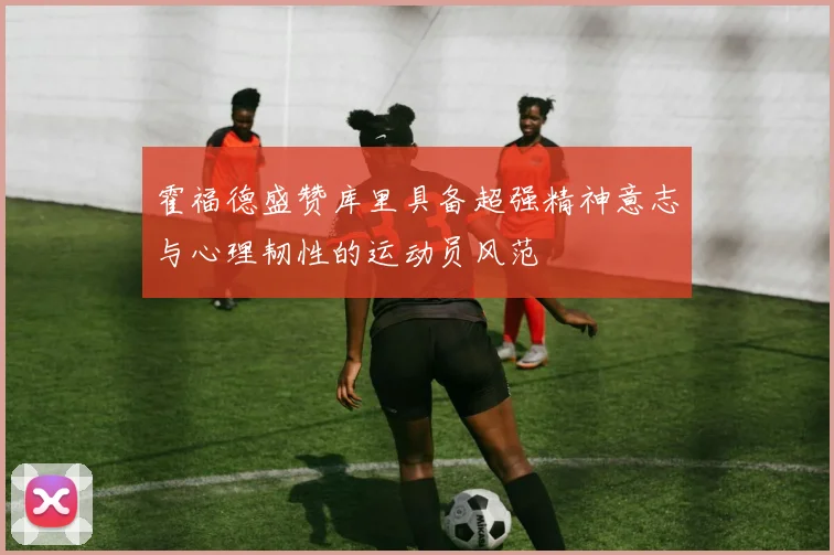 霍福德盛赞库里具备超强精神意志与心理韧性的运动员风范
