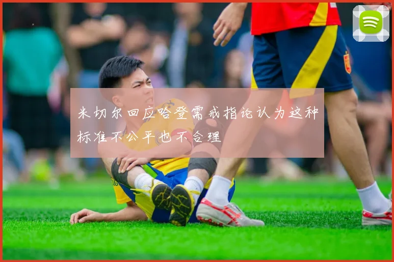 米切尔回应哈登需戒指论认为这种标准不公平也不合理